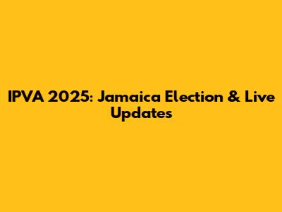 IPVA 2025: Jamaica Election & Live Updates