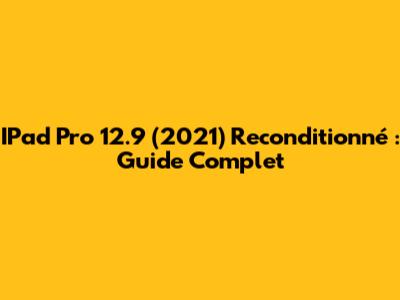 IPad Pro 12.9 (2021) Reconditionné : Guide Complet
