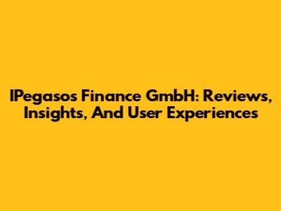 IPegasos Finance GmbH: Reviews, Insights, And User Experiences