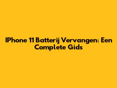 IPhone 11 Batterij Vervangen: Een Complete Gids