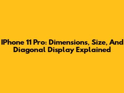 IPhone 11 Pro: Dimensions, Size, And Diagonal Display Explained