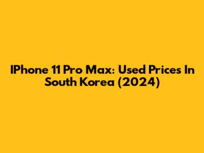 IPhone 11 Pro Max: Used Prices In South Korea (2024)