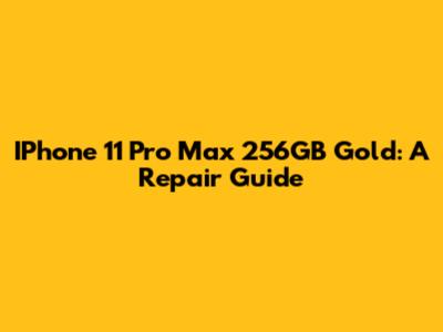 IPhone 11 Pro Max 256GB Gold: A Repair Guide