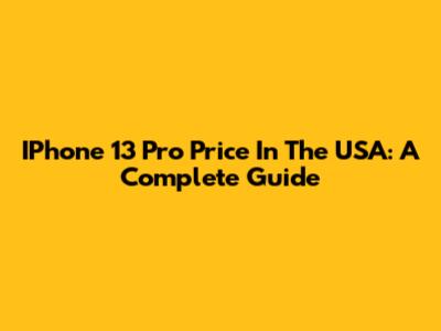IPhone 13 Pro Price In The USA: A Complete Guide