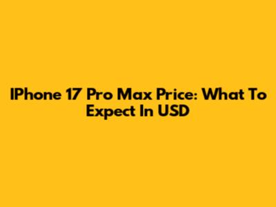IPhone 17 Pro Max Price: What To Expect In USD
