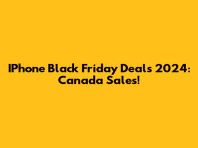 IPhone Black Friday Deals 2024: Canada Sales!