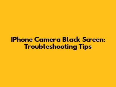 IPhone Camera Black Screen: Troubleshooting Tips