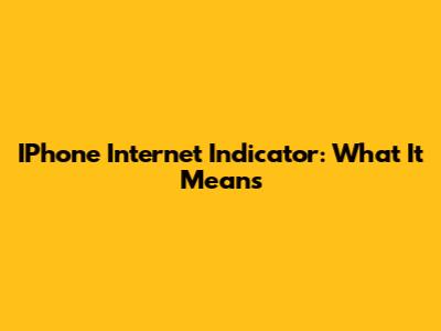 IPhone Internet Indicator: What It Means