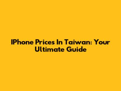 IPhone Prices In Taiwan: Your Ultimate Guide