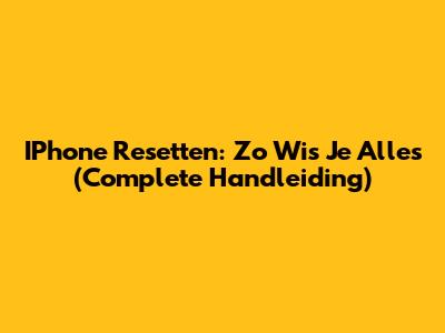 IPhone Resetten: Zo Wis Je Alles (Complete Handleiding)