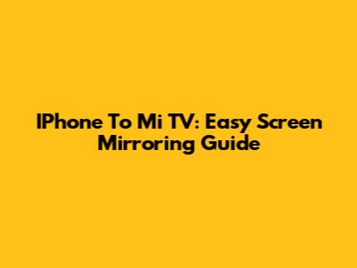 IPhone To Mi TV: Easy Screen Mirroring Guide
