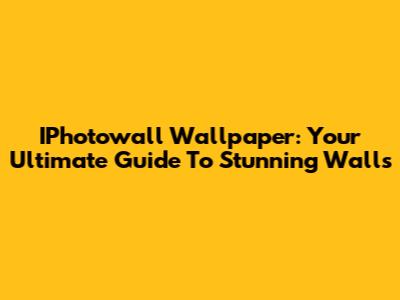 IPhotowall Wallpaper: Your Ultimate Guide To Stunning Walls