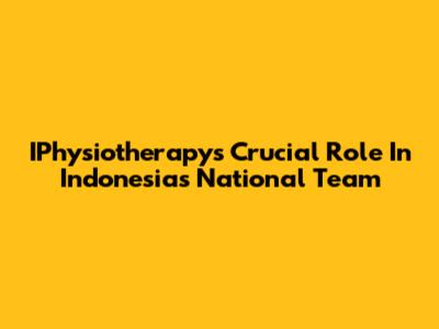 IPhysiotherapy's Crucial Role In Indonesia's National Team