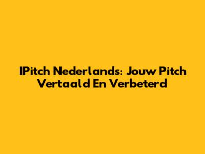 IPitch Nederlands: Jouw Pitch Vertaald En Verbeterd