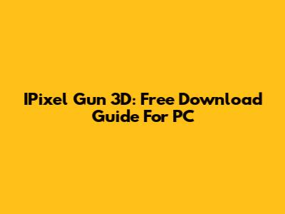 IPixel Gun 3D: Free Download Guide For PC