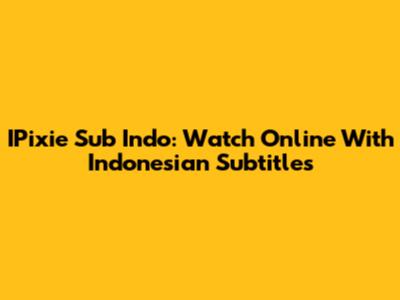 IPixie Sub Indo: Watch Online With Indonesian Subtitles