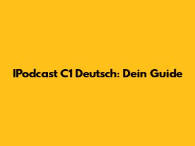 IPodcast C1 Deutsch: Dein Guide