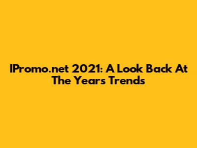IPromo.net 2021: A Look Back At The Year's Trends