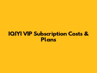 IQIYI VIP Subscription Costs & Plans