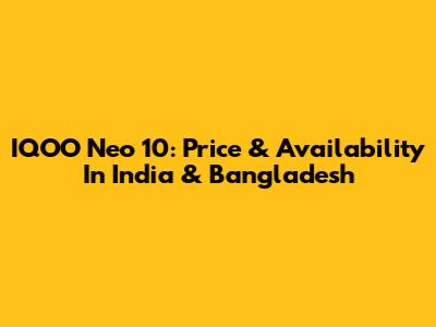 IQOO Neo 10: Price & Availability In India & Bangladesh