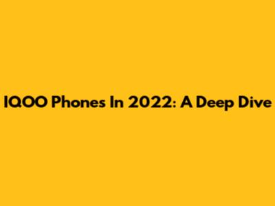 IQOO Phones In 2022: A Deep Dive