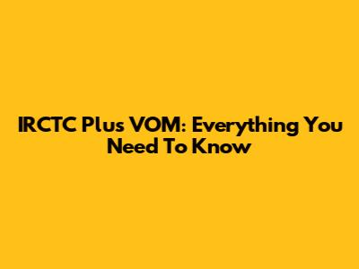 IRCTC Plus VOM: Everything You Need To Know