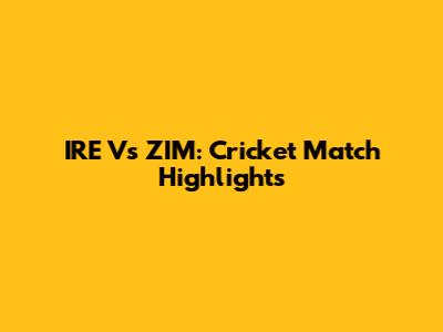 IRE Vs ZIM: Cricket Match Highlights