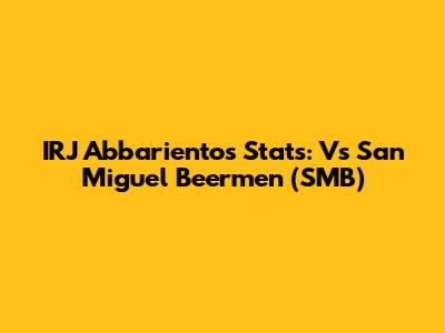 IRJ Abbarientos Stats: Vs San Miguel Beermen (SMB)