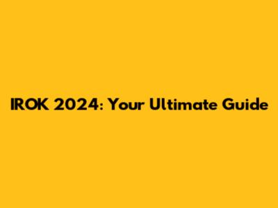 IROK 2024: Your Ultimate Guide