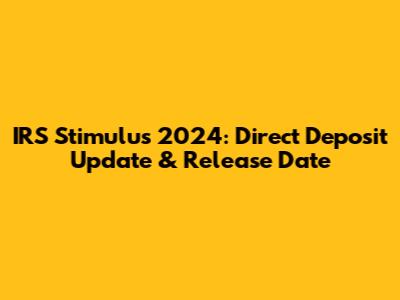 IRS Stimulus 2024: Direct Deposit Update & Release Date