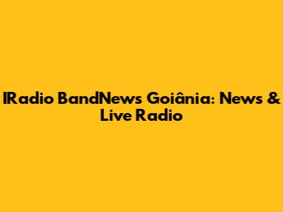 IRadio BandNews Goiânia: News & Live Radio