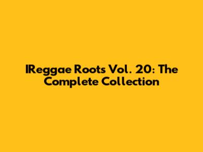IReggae Roots Vol. 20: The Complete Collection