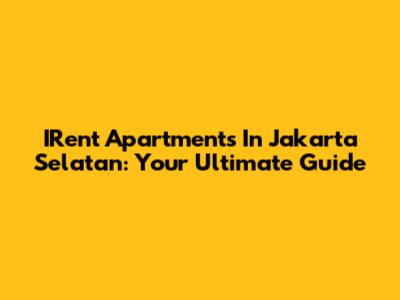 IRent Apartments In Jakarta Selatan: Your Ultimate Guide