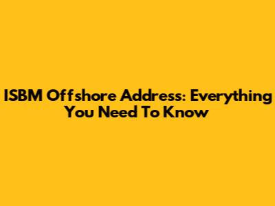 ISBM Offshore Address: Everything You Need To Know