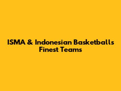 ISMA & Indonesian Basketball's Finest Teams