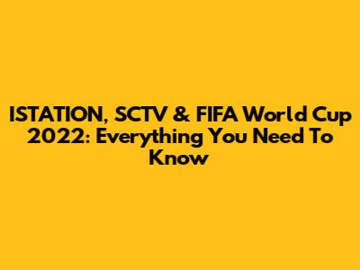 ISTATION, SCTV & FIFA World Cup 2022: Everything You Need To Know