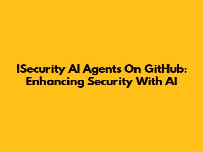 ISecurity AI Agents On GitHub: Enhancing Security With AI