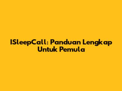 ISleepCall: Panduan Lengkap Untuk Pemula