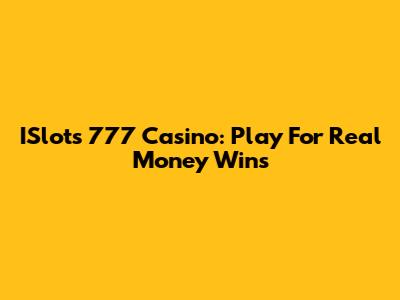 ISlots 777 Casino: Play For Real Money Wins