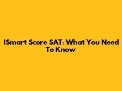 ISmart Score SAT: What You Need To Know