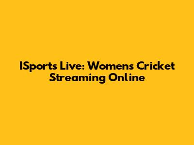 ISports Live: Women's Cricket Streaming Online