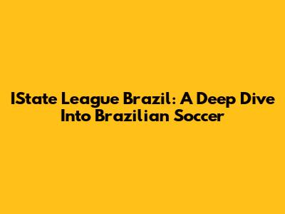IState League Brazil: A Deep Dive Into Brazilian Soccer