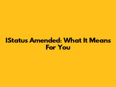 IStatus Amended: What It Means For You