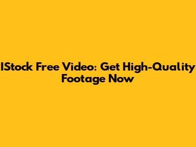 IStock Free Video: Get High-Quality Footage Now