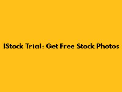 IStock Trial: Get Free Stock Photos