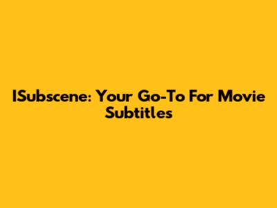 ISubscene: Your Go-To For Movie Subtitles