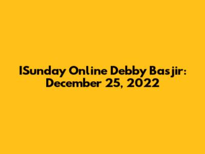 ISunday Online Debby Basjir: December 25, 2022