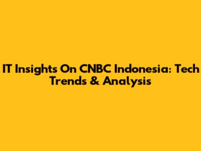 IT Insights On CNBC Indonesia: Tech Trends & Analysis