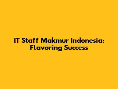 IT Staff Makmur Indonesia: Flavoring Success
