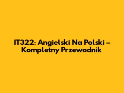IT322: Angielski Na Polski – Kompletny Przewodnik
